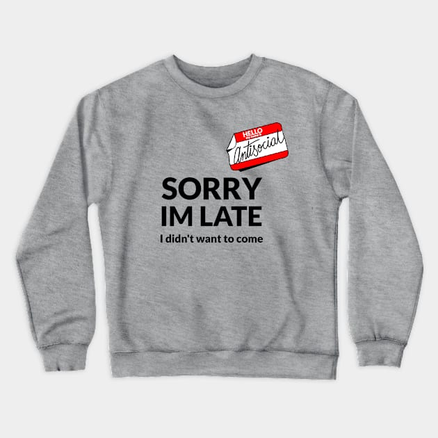 SORRY IM LATE I DIDNT WANT TO COME Crewneck Sweatshirt by TeeNZ